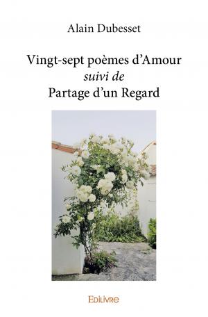 Vingt-sept poèmes d’Amour <i>suivi de</i> Partage d’un Regard