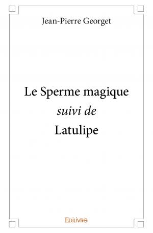 Le Sperme magique <i>suivi de</i> Latulipe