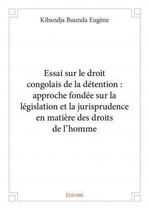 Essai sur le droit congolais de la détention : approche fondée sur la législation et la jurisprudence en matière des droits de l'homme