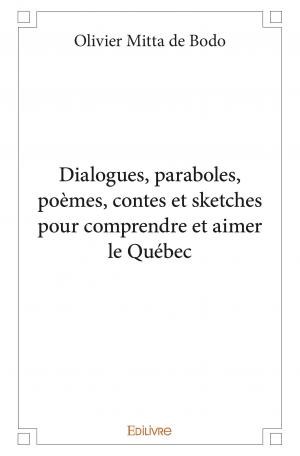 Dialogues, paraboles, poèmes, contes et sketches pour comprendre et aimer le Québec