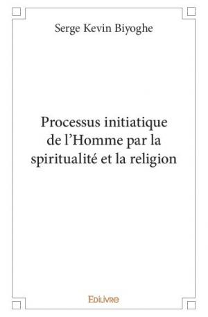 Processus initiatique de l'Homme par la spiritualité et la religion
