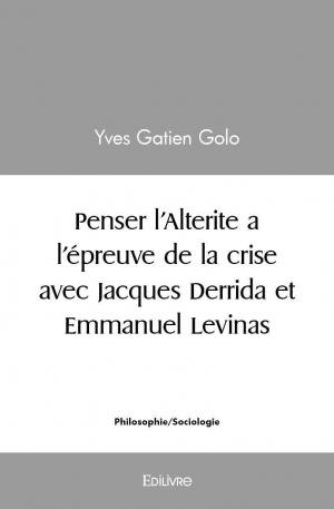Penser l'Alterite a l’épreuve de la crise avec Jacques Derrida et Emmanuel Levinas