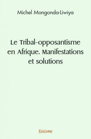 Le Tribal-opposantisme en Afrique. Manifestations et solutions
