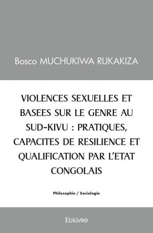 VIOLENCES SEXUELLES ET BASEES SUR LE GENRE AU SUD-KIVU : PRATIQUES, CAPACITES DE RESILIENCE ET QUALIFICATION PAR L’ETAT CONGOLAIS