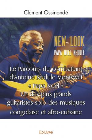 Le Parcours du combattant d'Antoine Nedule Montswet " Papa Noël ". Un des plus grands guitaristes solo des musiques congolaise et afro-cubaine