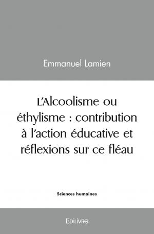 L’Alcoolisme ou éthylisme : contribution à l’action éducative et réflexions sur ce fléau