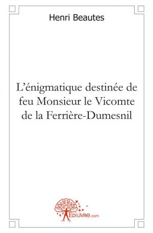 L'énigmatique destinée de feu Monsieur le Vicomte de la Ferrière-Dumesnil