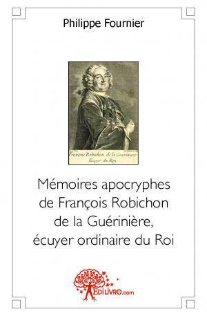 Mémoires apocryphes de François Robichon de la Guérinière, écuyer ordinaire du Roi