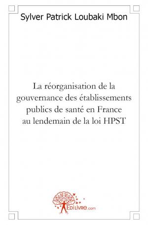 La réorganisation de la gouvernance des établissements publics de santé en France au lendemain de la loi HPST