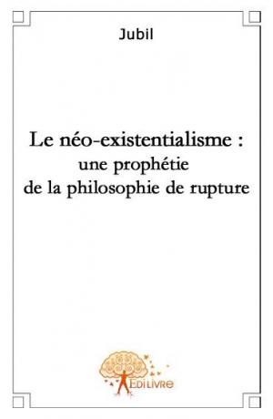 Le Néo-existentialisme : une prophétie de la philosophie de rupture