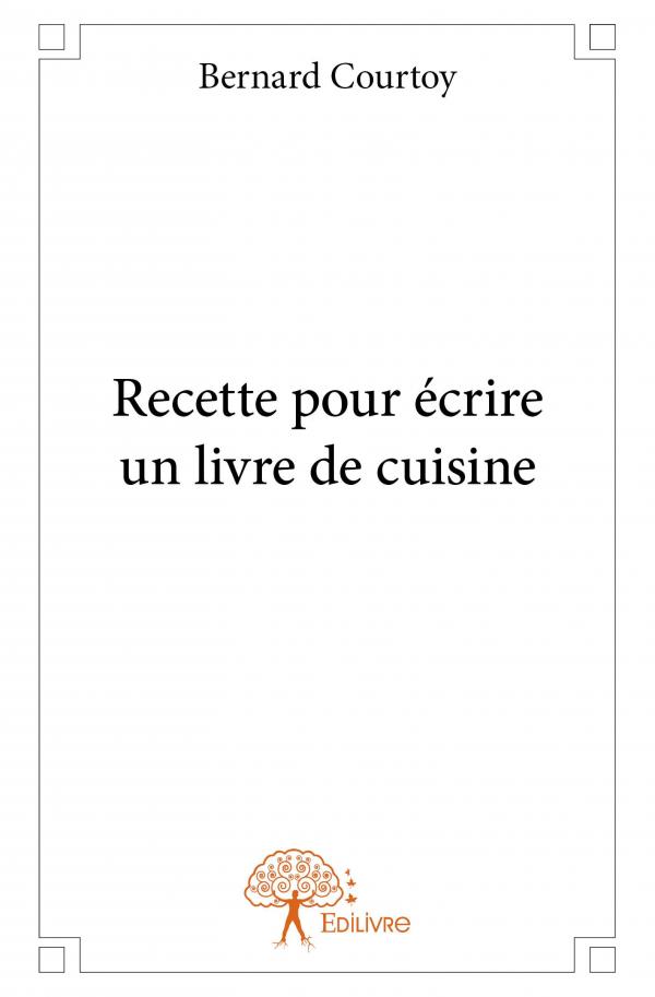 Recette pour écrire un livre de cuisine - Bernard Courtoy - Edilivre