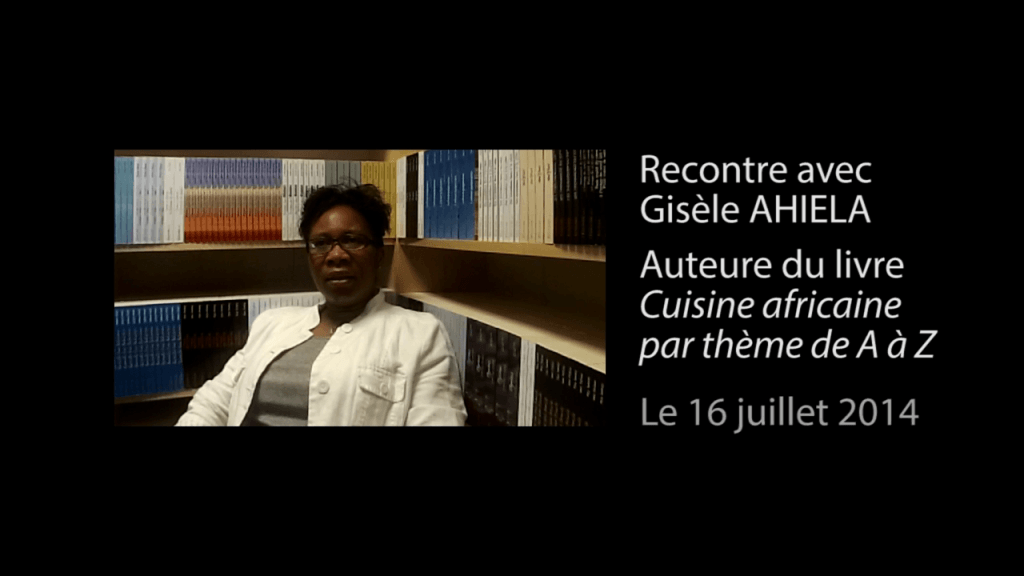 Interview vidéo de Gisèle Ahiela, auteur de « Cuisine africaine par thème de A à Z »