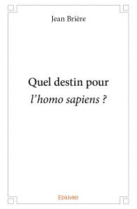 Bande-annonce « Quel destin pour l’homo sapiens ? » de Jean Brière aux Éditions Edilivre