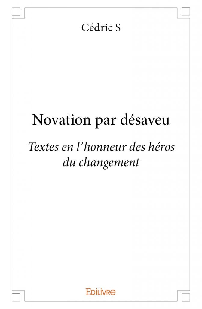Rencontre avec Cédric S, auteur de « Novation par désaveu – Textes en l’honneur des héros du changement »