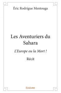 Rencontre avec Eric Rodrigue MENTOUGA, auteur de « Les Aventuriers du Sahara : l’Europe ou la Mort ! »