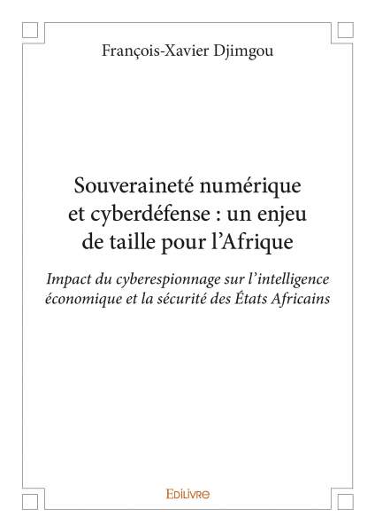Rencontre avec  François-Xavier DJIMGOU, auteur de « Souveraineté numérique et Cyberdéfense : un enjeu de taille pour l’Afrique »