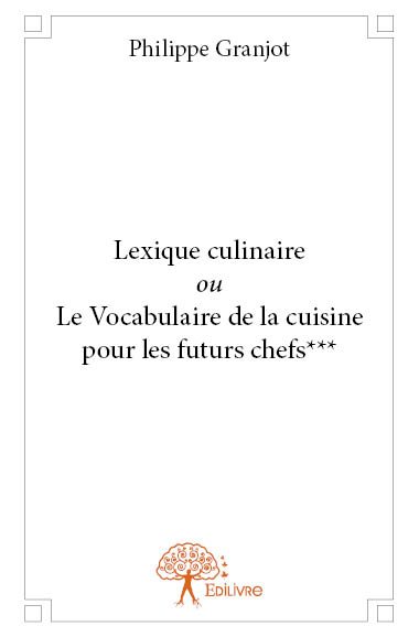 Lexique culinaire ou Le Vocabulaire de la cuisine pour les futurs chefs***