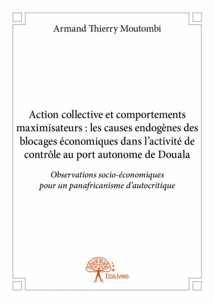Action collective et comportements maximisateurs : les causes endogènes des blocages économiques dans l'activité de contrôle au port autonome de Douala