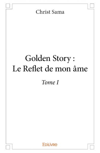 Golden Story : Le Reflet de mon âme - Tome I