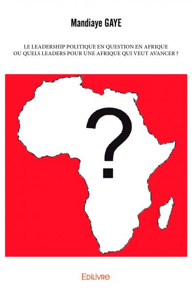 Le Leadership politique en question en Afrique <i>ou</i> Quels leaders pour une Afrique qui veut avancer ?