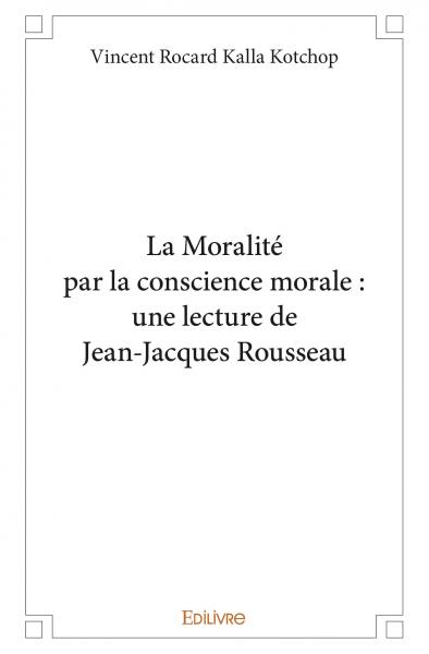 La Moralité par la conscience morale : une lecture de Jean-Jacques Rousseau 
